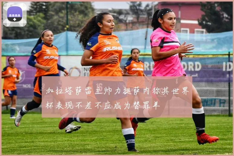 加拉塔萨雷主帅力挺萨内称其世界杯表现不差不应成为替罪羊
