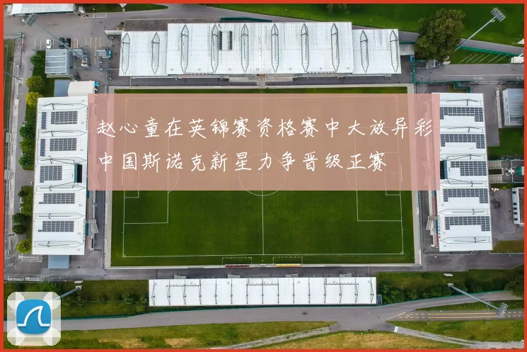 赵心童在英锦赛资格赛中大放异彩中国斯诺克新星力争晋级正赛